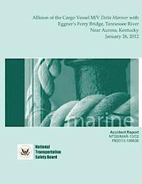 bokomslag Marine Accident Report: Allision of the Cargo Vessel M/V Delta Mariner with Eggner's Ferry Bridge, Tennessee River near Aurora, Kentucky Janua