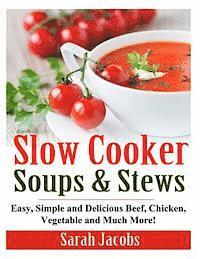 bokomslag Slow Cooker Soups and Stews: Easy, Simple and Delicious Beef, Chicken, Vegetable and Much More!