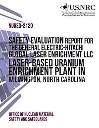 Safety Evaluation Report for the General Electric-Hitachi Global Laser Enrichment LLC Laser-Based Uranium Enrichment Plant in Wilmington, North Caroli 1