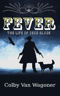 Colby Van Wagoner - Fever: The Life of Zeke Slade, Häftad