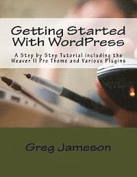 Getting Started With WordPress: A Step by Step Tutorial including the Weaver II Pro Theme and Various Plugins 1