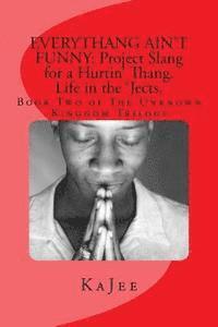 Everythang Ain't Funny: Project Slang for a Hurtin' Thang. Life in the 'Jects: Book Two of The Unknown Kingdom Trilogy 1