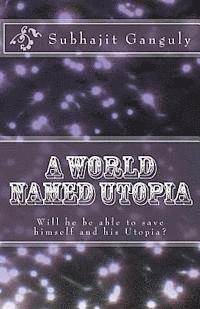 bokomslag A World Named Utopia: Will he be able to save himself and his Utopia?