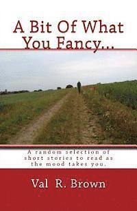 bokomslag A Bit Of What You Fancy...: A random selection of short stories to read as the mood takes you.