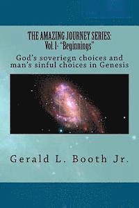 bokomslag The Amazing Journey Series: Vol. l- "Beginnings" God's soveriegn choices and man's sinful choices in Genesis