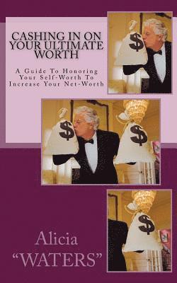 bokomslag Cashing In On Your Ultimate Worth: A Guide To Honoring Your Self-Worth To Increase Your Net-Worth