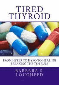 bokomslag Tired Thyroid: From Hyper to Hypo to Healing-Breaking the TSH Rule