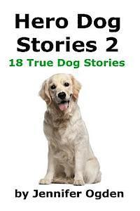 Hero Dog Stories 2: 18 More True Stories of Amazing Dogs 1