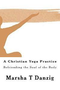 bokomslag A Christian Yoga Practice: Befriending the Soul of the Body