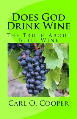 Carl O. Cooper - Does God Drink Wine: The Truth About Bible Wine, Häftad