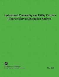 Agricultural Commodity and Utility Carriers Hours of Service Exemption Analysis 1