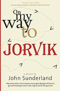 bokomslag On My Way to Jorvik: How a boy with a vision became the project designer of Britain's ground-breaking museum, the original Jorvik Viking Ce