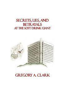 Gregory A. Clark - Secrets, Lies, and Betrayals at The Soft Drink Giant, Häftad