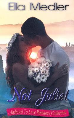 Not Juliet: Addicted To Love Romance Collection 1