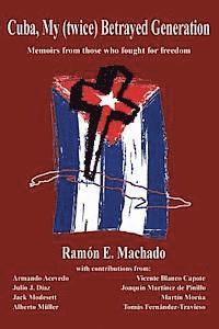 bokomslag Cuba, My (twice) Betrayed Generation: Half a century later, Memoirs of those who fought for freedom