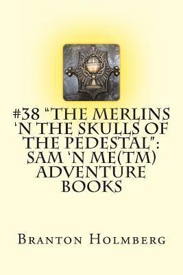 Branton K. Holmberg - #38 "The Merlins 'n the Skulls of the Pedestal": Sam 'n Me(TM) adventure books, Häftad