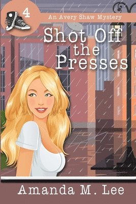 Shot Off The Presses: An Avery Shaw Mystery 1