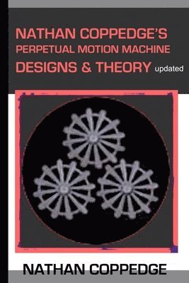 bokomslag Nathan Coppedge's Perpetual Motion Machine Designs & Theory