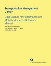 Ram Kandarpa, David Hill - Transportation Management Center Data Capture for Performance and Mobility Measures Reference Manual, Häftad