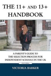 Victoria Barker - The 11+ and 13+ Handbook: A Parent's Guide to the Selection Process for Independent Schools in the UK, Häftad