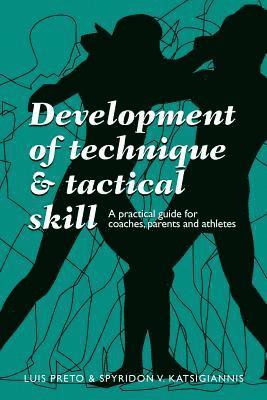 Spyridon Katsigiannis, Luis Preto - Development of Technique & Tactical Skill: A practical guide for coaches, parents & athletes, Häftad
