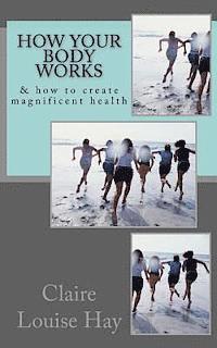 Claire Louise Hay - How Your Body Works: And How to Create Magnificent Health, Häftad
