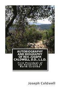 Autobiography and Biography of Rev. Joseph Caldwell, D.D., L.L.D.: First President of the University of North Carolina 1