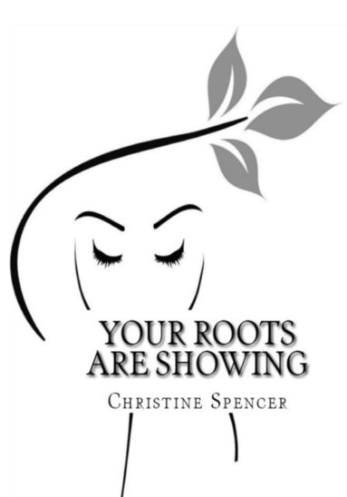 bokomslag Your Roots Are Showing: Overcoming any stigma of our 'roots' can be a daunting task. Real, Raw, Honest and Inspiring. Empowers women to believ