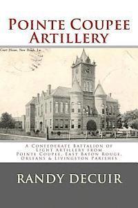 bokomslag Pointe Coupee Artillery: A Confederate Battalion of Light Artillery from Pointe Coupee, East Baton Rouge, Orleans & Livingston Parishes