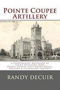 bokomslag Pointe Coupee Artillery: A Confederate Battalion of Light Artillery from Pointe Coupee, East Baton Rouge, Orleans & Livingston Parishes