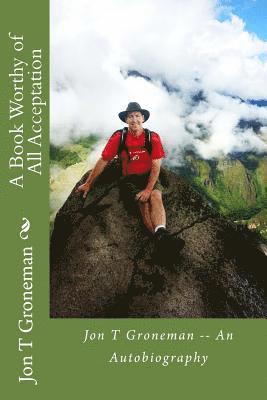 bokomslag A Book Worthy of All Acceptation: Jon T Groneman -- An Autobiography
