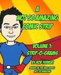 A Not So Amazing Comic Strip: Volume 1: Strip-O-Grams 1