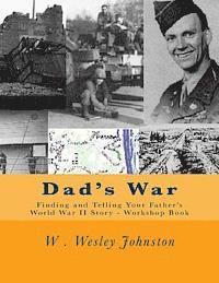 Dad's War: Finding and Telling Your Father's World War II Story - Workshop Book 1