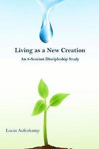 Leroy M. Aufenkamp, Lucas M. Aufenkamp - Living as a New Creation: An 8-Week Discipleship Study, Häftad