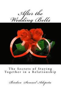 bokomslag After the Wedding Bells: The Secrets of Staying Together in a Relationship