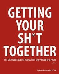 bokomslag Getting Your Sh*t Together: The Ultimate Business Manual for Every Practicing Artist