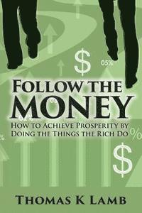 bokomslag Follow The Money: How To Achieve Prosperity By Doing The Things The Rich Do