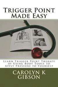 bokomslag Trigger Point Made Easy: Learn Trigger Point Therapy by Using Body Tools to Apply Pressure to Yourself