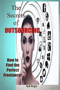 M. Morgan - The Secrets of Outsourcing. How to Find the Perfect Freelancer, Häftad