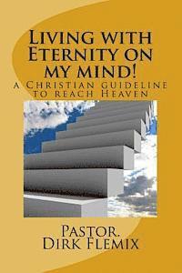 bokomslag Living with Eternity on my mind!: a Christian guideline for reaching Heaven