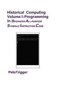 bokomslag Historical Computing Volume I: Programming in Beginners All-Purppose Symbolic Instruction Code