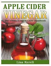 bokomslag Apple Cider Vinegar: The Ultimate Apple Cider Handbook