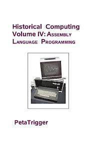 Historical Computer Languages Volume IV: Assembly Language (ASM) Programming 1