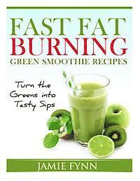 bokomslag Fast Fat Burning Green Smoothie Recipes: Turn the Greens into Tasty Sips