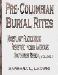 bokomslag Pre-Columbian Burial Rites: Mortuary Practice Among Prehistoric North Americans: Southwest Region