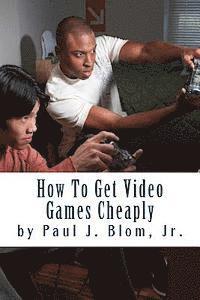 Paul J. Blom Jr - How To Get Video Games Cheaply, Häftad