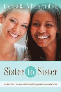 Uduak Afangideh - Sister to Sister: Inspiring Stories of an Extraordinary God Transforming Ordinary Women Today, Häftad
