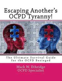 bokomslag Escaping Another's OCPD Tyranny!: The Ultimate Survival Guide for the OCPD Besieged
