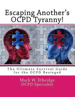 Escaping Another's OCPD Tyranny!: The Ultimate Survival Guide for the OCPD Besieged 1