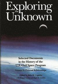John M. Logsdon - Exploring the Unknown: Selected Documents in the History of the U.S. Civilian Space Program, Volume II: External Relationships, Häftad